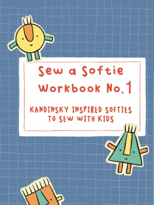 Sew a Softie Workbook No 1. Kandinsky Inspired Softies to Sew with Kids Sew a Softie Workbook No 1. Kandinsky Inspired Softies to Sew with Kids