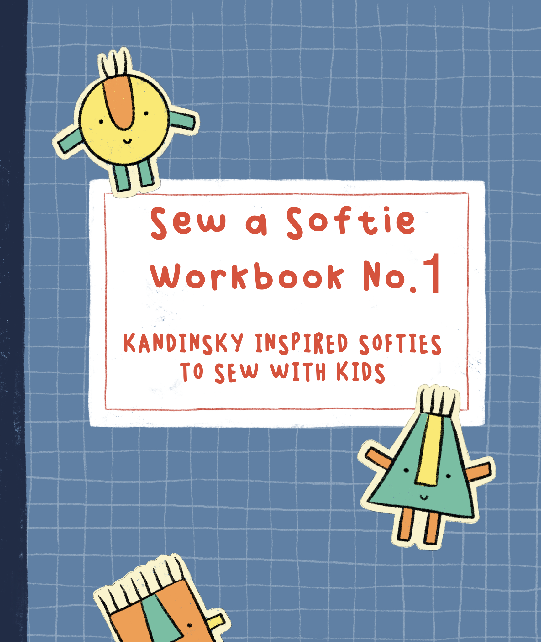 Sew a Softie Workbook No 1. Kandinsky Inspired Softies to Sew with Kids Sew a Softie Workbook No 1. Kandinsky Inspired Softies to Sew with Kids